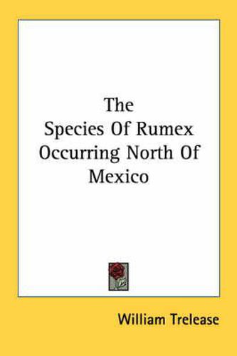 Cover image for The Species of Rumex Occurring North of Mexico