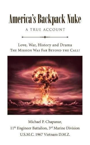 Cover image for America's Backpack Nuke: A True Account: Love, War, History and Drama - The Mission Was Far Beyond the Call!