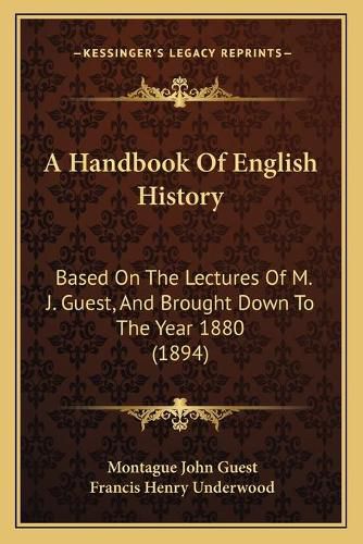 A Handbook of English History: Based on the Lectures of M. J. Guest, and Brought Down to the Year 1880 (1894)