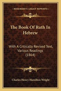 Cover image for The Book of Ruth in Hebrew: With a Critically Revised Text, Various Readings (1864)