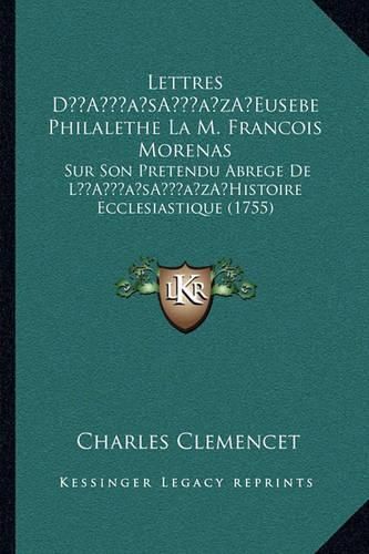 Lettres Da Acentsacentsa A-Acentsa Acentseusebe Philalethe La M. Francois Morenas: Sur Son Pretendu Abrege de La Acentsacentsa A-Acentsa Acentshistoire Ecclesiastique (1755)