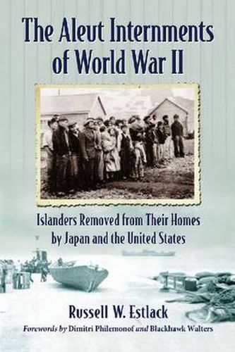 Cover image for The Aleut Internments of World War II: Islanders Removed from Their Homes by Japan and the United States