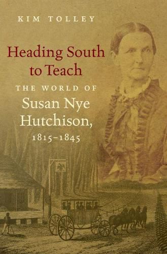 Cover image for Heading South to Teach: The World of Susan Nye Hutchison, 1815-1845