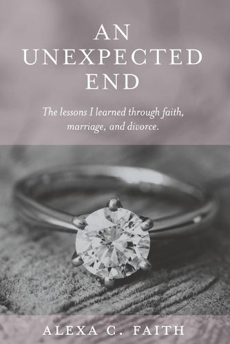 Cover image for An Unexpected End: The lessons I learned through faith, marriage, and divorce