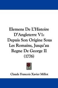 Cover image for Elemens de L'Histoire D'Angleterre V1: Depuis Son Origine Sous Les Romains, Jusqu'au Regne de George II (1776)