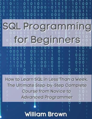 Cover image for SQL Data Analysis Programming for Beginners: How to Learn SQL Data Analysis in Less Than a Week. The Ultimate Step-by-Step Complete Course from Novice to Advanced Programmer