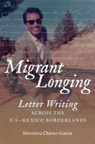 Cover image for Migrant Longing: Letter Writing across the U.S.-Mexico Borderlands