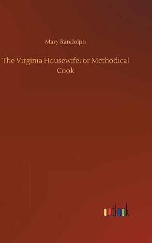 The Virginia Housewife: or Methodical Cook