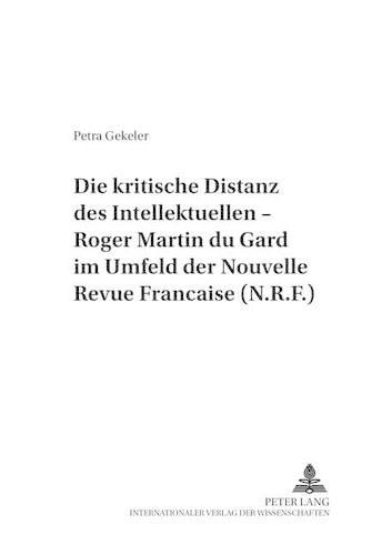 Die Kritische Distanz Des Intellektuellen - Roger Martin Du Gard Im Umfeld Der  Nouvelle Revue Francaise (N.R.F.)