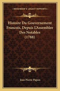 Cover image for Histoire Du Gouvernement Francois, Depuis L'Assemblee Des Notables (1788)