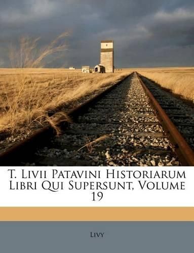 Cover image for T. LIVII Patavini Historiarum Libri Qui Supersunt, Volume 19