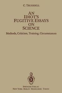 Cover image for An Idiot's Fugitive Essays on Science: Methods, Criticism, Training, Circumstances