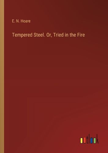 Cover image for Tempered Steel. Or, Tried in the Fire