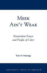 Cover image for Meek Ain't Weak: Nonviolent Power and People of Color