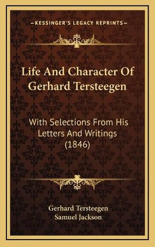 Life and Character of Gerhard Tersteegen: With Selections from His Letters and Writings (1846)