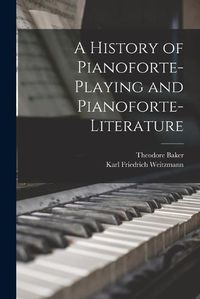 Cover image for A History of Pianoforte-Playing and Pianoforte-Literature