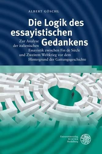 Cover image for Die Logik Des Essayistischen Gedankens: Zur Analyse Der Italienischen Essayistik Zwischen Fin de Siecle Und Zweitem Weltkrieg VOR Dem Hintergrund Der Gattungsgeschichte