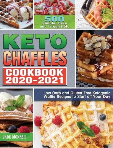 Cover image for Keto Chaffle Cookbook 2020-2021: 500 Simple, Easy and Irresistible Low Carb and Gluten Free Ketogenic Waffle Recipes to Start off Your Day