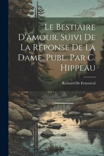 Cover image for Le Bestiaire D'amour. Suivi De La Reponse De La Dame, Publ. Par C. Hippeau