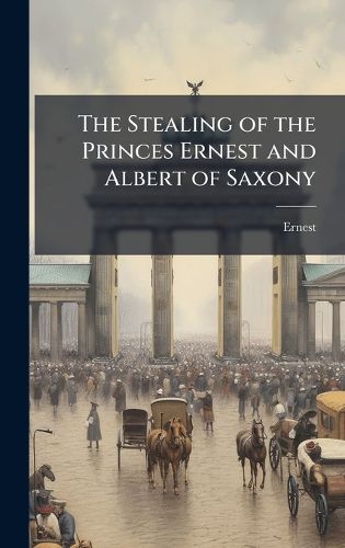Cover image for The Stealing of the Princes Ernest and Albert of Saxony