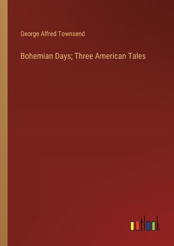 Bohemian Days; Three American Tales