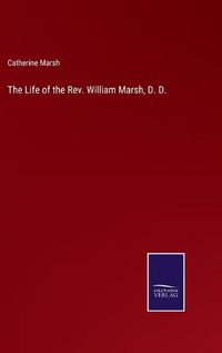 Cover image for The Life of the Rev. William Marsh, D. D.