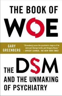 Cover image for The Book of Woe: The DSM and the Unmaking of Psychiatry