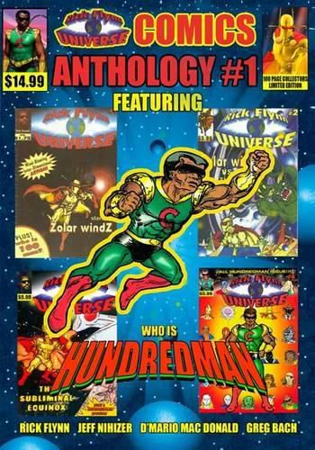 Cover image for Rick Flynn Universe Comics Anthology #1: The 100 Page Collectors Edition of the Best of Rick Flynn Universe Sci-Fi Fantasy Comic Book Series Issues #1 thru #5 and Who is Hundredman Superhero Comic Book Series Issue #1