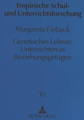 Cover image for Genetisches Lehren: Unterrichten in Beziehungsgefuegen: Modell Und Erprobung in Unterrichtsplanung Und Denkfoerderung Fuer Die Sekundarstufe II