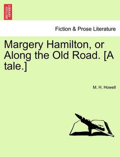 Cover image for Margery Hamilton, or Along the Old Road. [A Tale.]