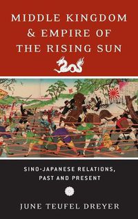 Cover image for Middle Kingdom and Empire of the Rising Sun: Sino-Japanese Relations, Past and Present