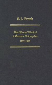 Cover image for S. L. Frank: The Life and Work of a Russian Philosopher, 1877-1950