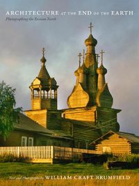 Cover image for Architecture at the End of the Earth: Photographing the Russian North