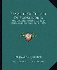 Cover image for Examples of the Art of Bookbinding: And Volumes Bearing Marks of Distinguished Ownership (1897)