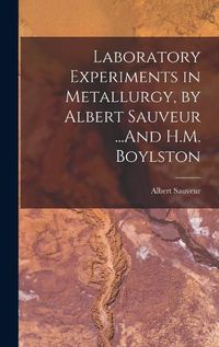 Cover image for Laboratory Experiments in Metallurgy, by Albert Sauveur ...And H.M. Boylston