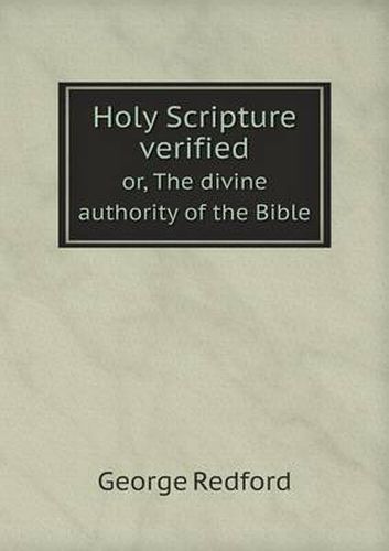 Cover image for Holy Scripture verified or, The divine authority of the Bible