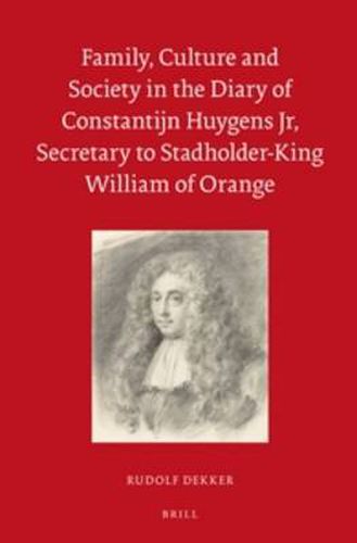 Cover image for Family, Culture and Society in the Diary of Constantijn Huygens Jr, Secretary to Stadholder-King William of Orange