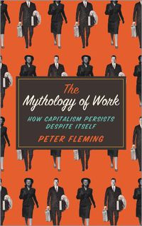 Cover image for The Mythology of Work: How Capitalism Persists Despite Itself