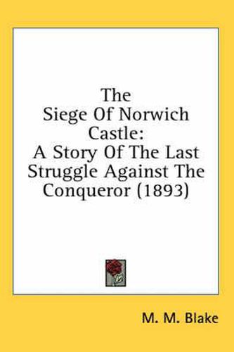 The Siege of Norwich Castle: A Story of the Last Struggle Against the Conqueror (1893)