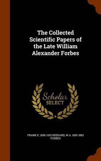 Cover image for The Collected Scientific Papers of the Late William Alexander Forbes