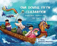 Cover image for Our Double Fifth Celebration: Dragon Boat Festival, Children's Day and Dano (Asian Holiday Series)