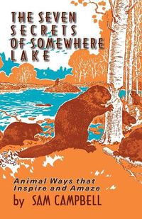 Cover image for The Seven Secrets of Somewhere Lake: Animal Ways That Inspire and Amaze