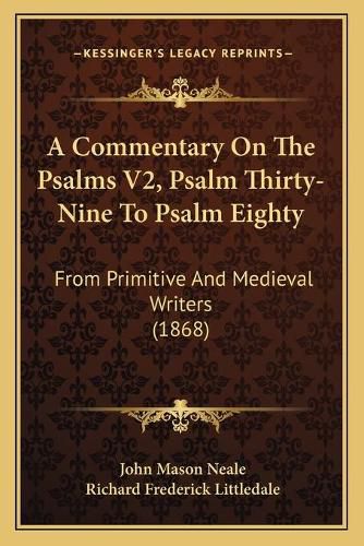 Cover image for A Commentary on the Psalms V2, Psalm Thirty-Nine to Psalm Eighty: From Primitive and Medieval Writers (1868)