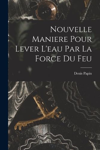 Cover image for Nouvelle Maniere Pour Lever L'eau Par La Force Du Feu