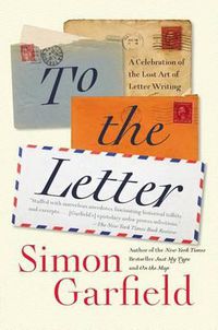 Cover image for To the Letter: A Celebration of the Lost Art of Letter Writing