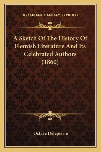 Cover image for A Sketch of the History of Flemish Literature and Its Celebrated Authors (1860)