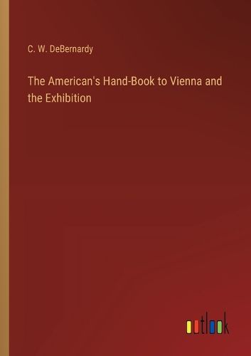 Cover image for The American's Hand-Book to Vienna and the Exhibition