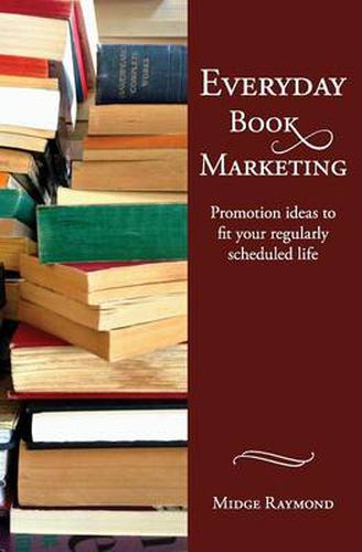 Cover image for Everyday Book Marketing: Promotion Ideas to Fit Your Regularly Scheduled Life
