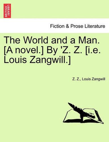 Cover image for The World and a Man. [A Novel.] by 'z. Z. [I.E. Louis Zangwill.]