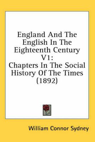 England and the English in the Eighteenth Century V1: Chapters in the Social History of the Times (1892)